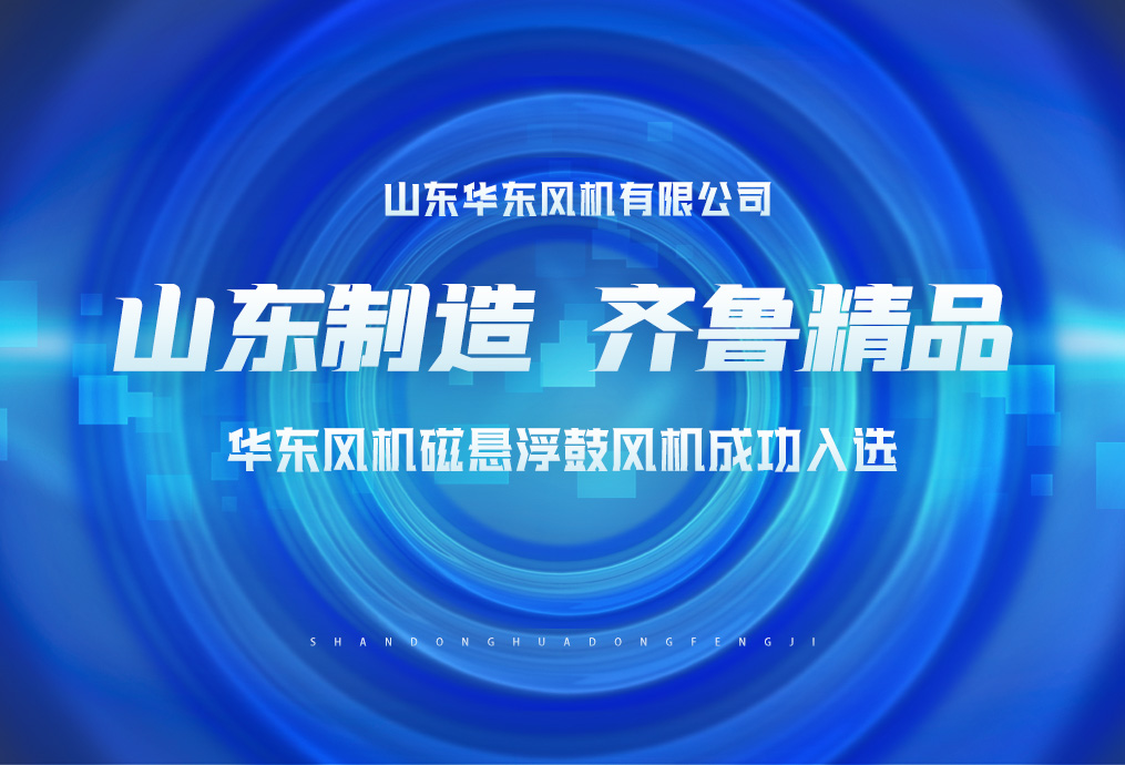 喜讯！山东华东风机磁悬浮鼓风机入围“山东制造·齐鲁精品”名单